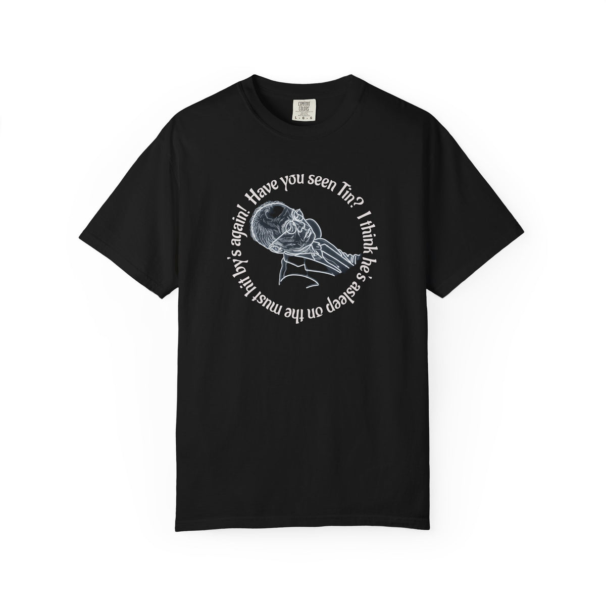 Have you seen Tin? I think he's asleep on the must hit by's again. T-Shirt.