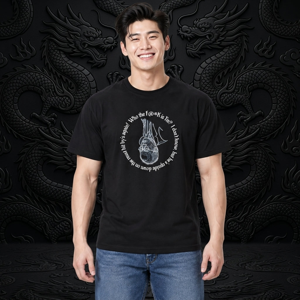 Who the F@#K is Tin? I don't know, but he's upside down on the must hit by's again! T-Shirt (Tin is the wiseguy's only friend)